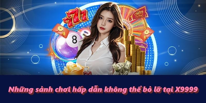 Những sảnh chơi hấp dẫn không thể bỏ lỡ tại X9999